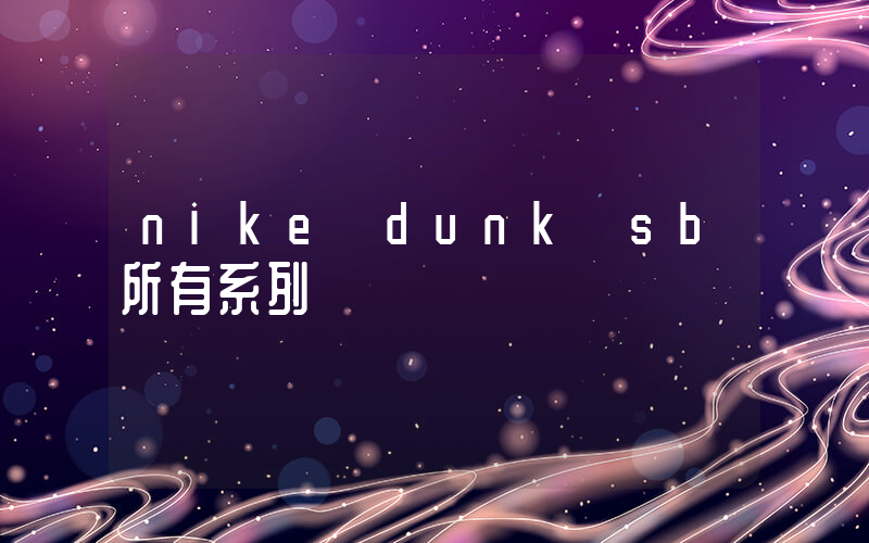 nike dunk sb所有系列插图